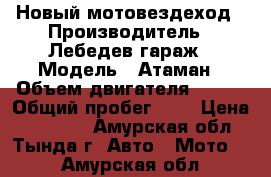  Новый мотовездеход › Производитель ­ Лебедев гараж › Модель ­ Атаман › Объем двигателя ­ 9.. › Общий пробег ­ 2 › Цена ­ 50 000 - Амурская обл., Тында г. Авто » Мото   . Амурская обл.